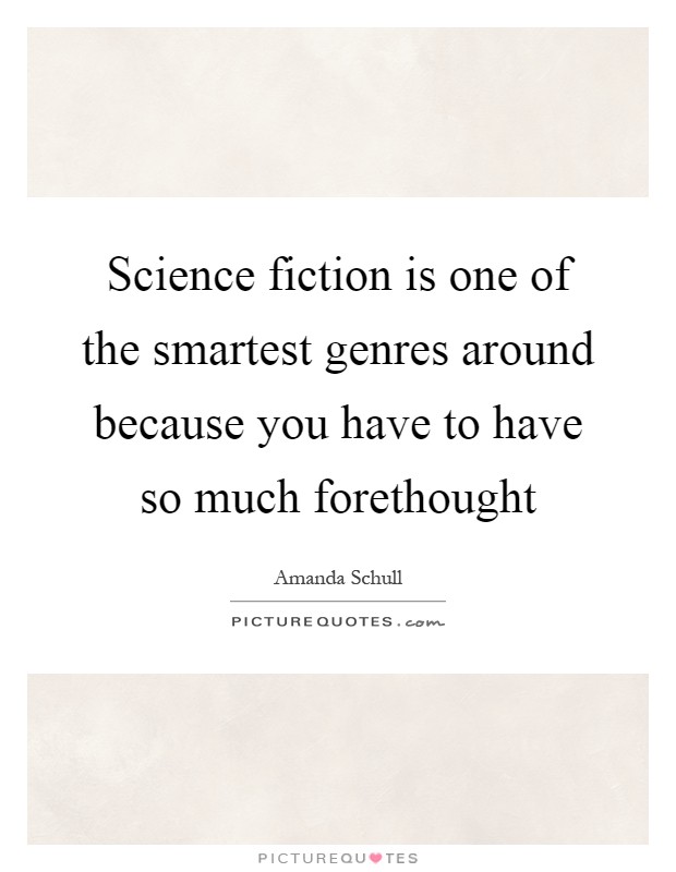 Science fiction is one of the smartest genres around because you have to have so much forethought Picture Quote #1