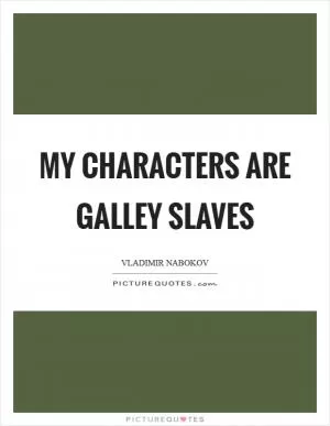 My characters are galley slaves Picture Quote #1
