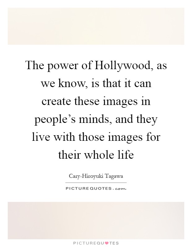 The power of Hollywood, as we know, is that it can create these images in people's minds, and they live with those images for their whole life Picture Quote #1
