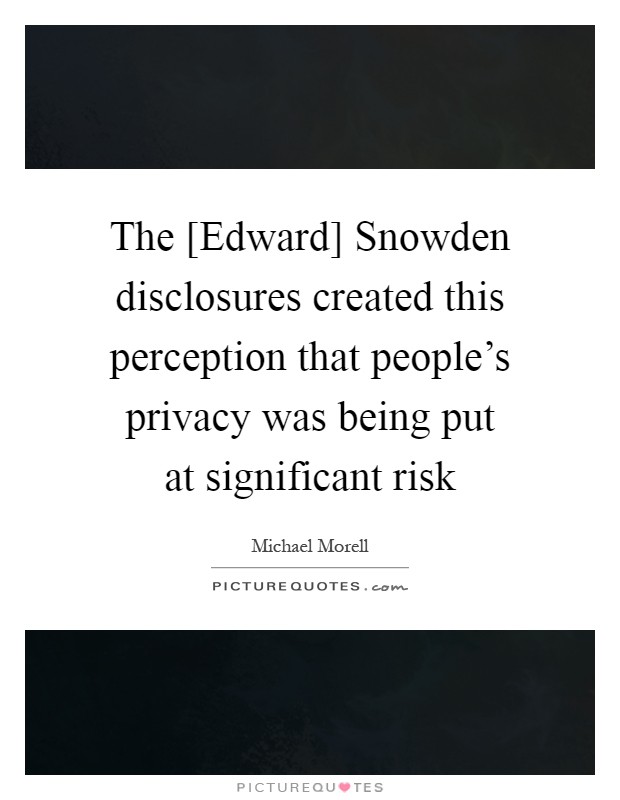 The [Edward] Snowden disclosures created this perception that people's privacy was being put at significant risk Picture Quote #1