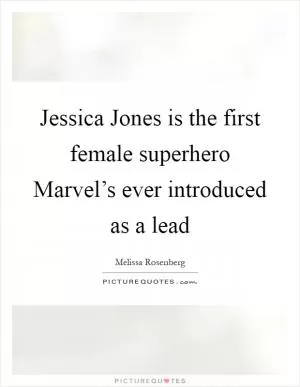 Jessica Jones is the first female superhero Marvel’s ever introduced as a lead Picture Quote #1