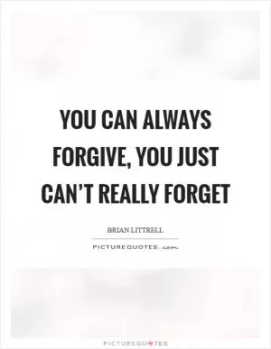 You can always forgive, you just can’t really forget Picture Quote #1