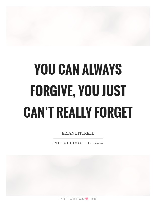 You can always forgive, you just can't really forget Picture Quote #1