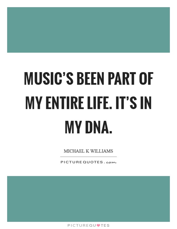 Music's been part of my entire life. It's in my DNA Picture Quote #1