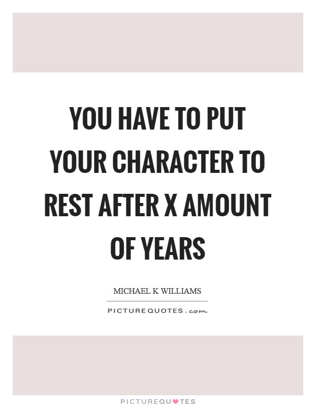 You have to put your character to rest after x amount of years Picture Quote #1