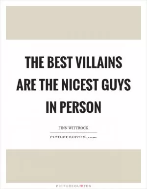 The best villains are the nicest guys in person Picture Quote #1