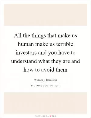 All the things that make us human make us terrible investors and you have to understand what they are and how to avoid them Picture Quote #1