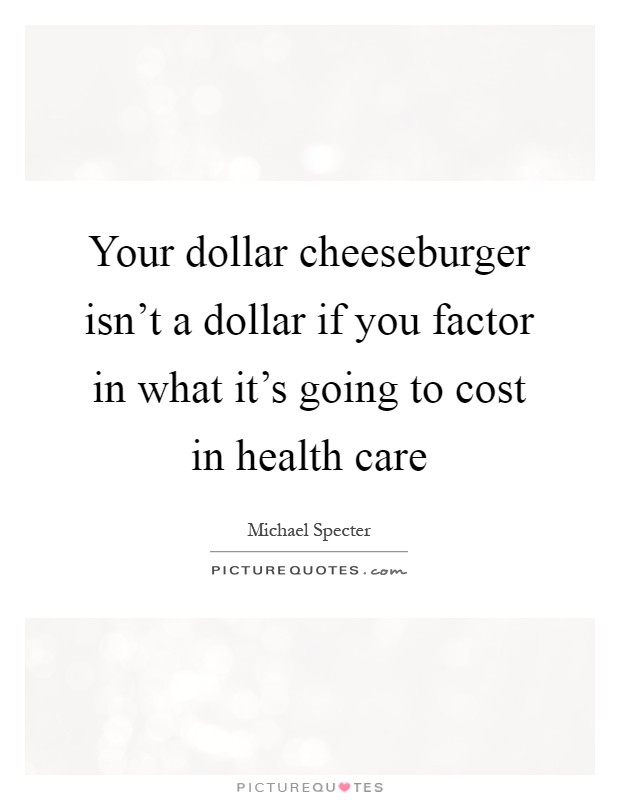 Your dollar cheeseburger isn't a dollar if you factor in what it's going to cost in health care Picture Quote #1