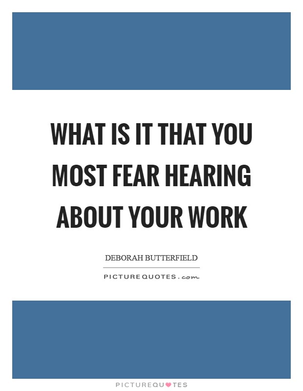 What is it that you most fear hearing about your work Picture Quote #1