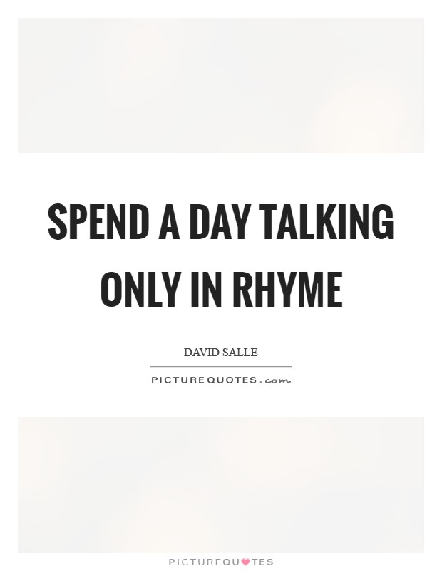 Spend a day talking only in rhyme Picture Quote #1