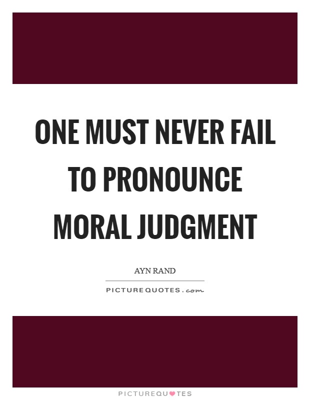 One must never fail to pronounce moral judgment Picture Quote #1