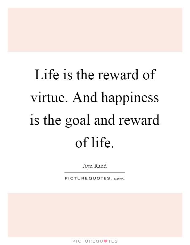 Life is the reward of virtue. And happiness is the goal and reward of life Picture Quote #1