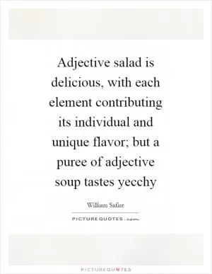 Adjective salad is delicious, with each element contributing its individual and unique flavor; but a puree of adjective soup tastes yecchy Picture Quote #1