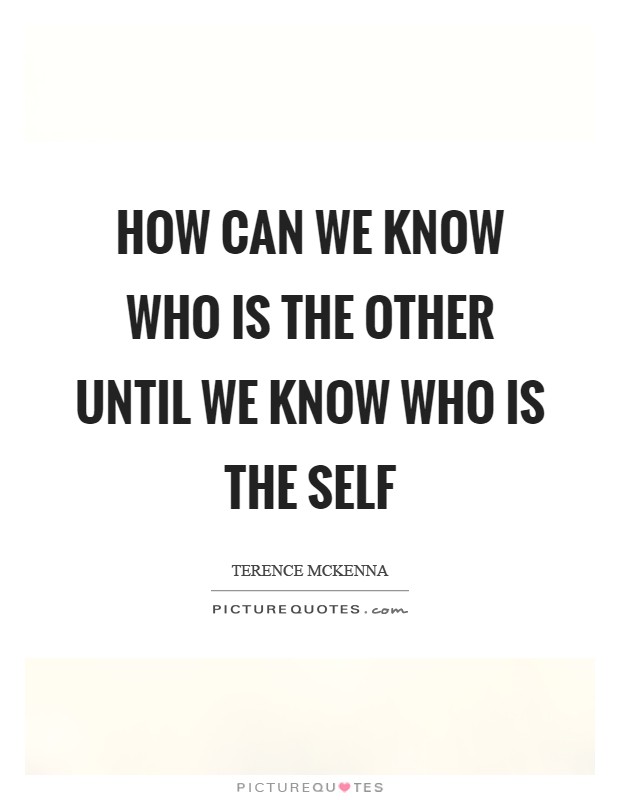 How can we know who is the other until we know who is the self Picture Quote #1