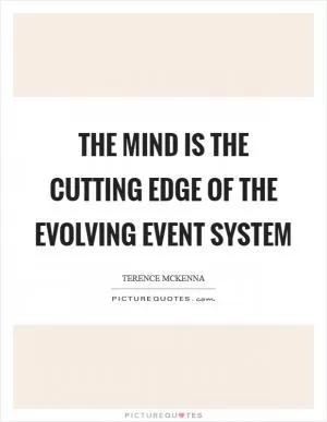 The mind is the cutting edge of the evolving event system Picture Quote #1