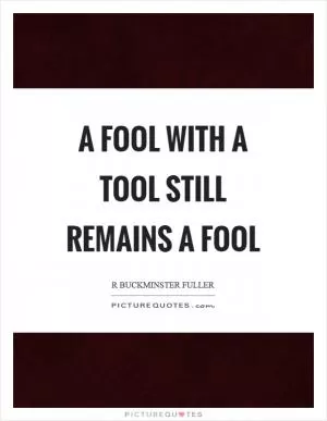 A fool with a tool still remains a fool Picture Quote #1