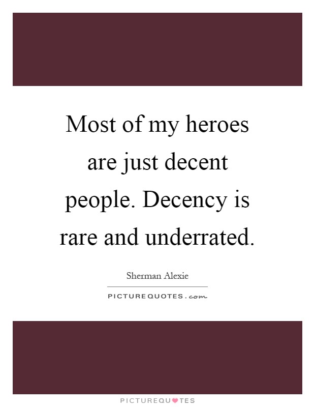 Most of my heroes are just decent people. Decency is rare and underrated Picture Quote #1