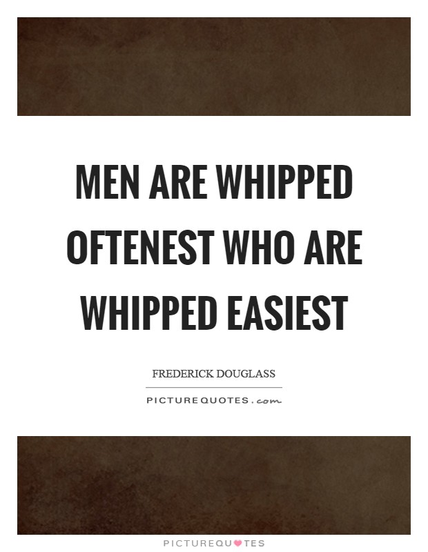 Men are whipped oftenest who are whipped easiest Picture Quote #1
