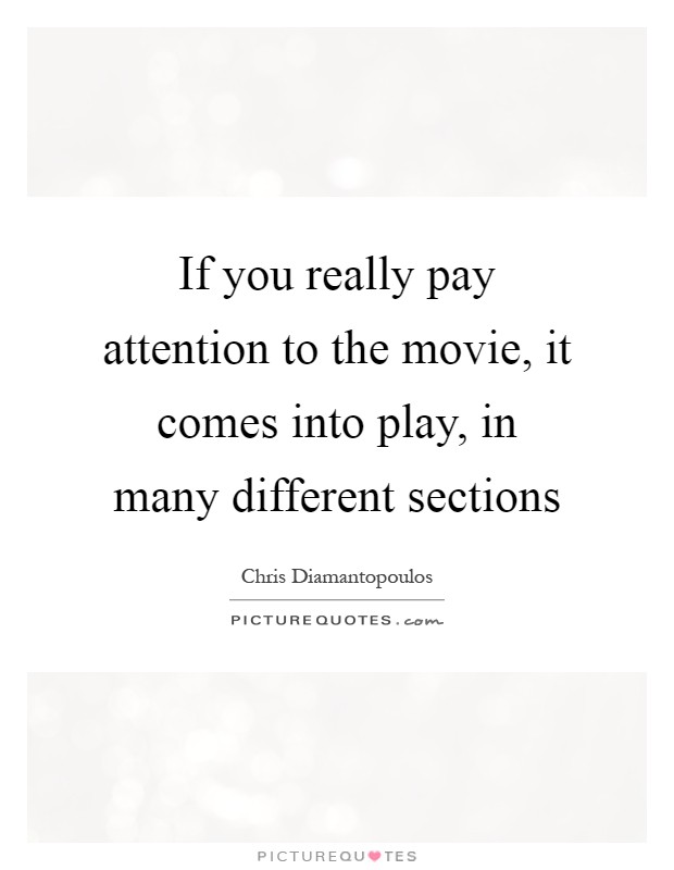 If you really pay attention to the movie, it comes into play, in many different sections Picture Quote #1