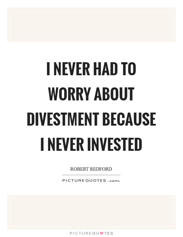 I never had to worry about divestment because I never invested Picture Quote #1