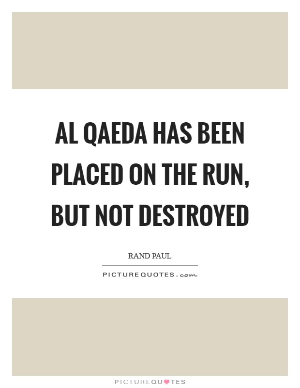 Al Qaeda has been placed on the run, but not destroyed Picture Quote #1