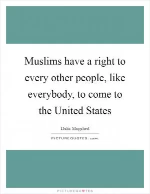 Muslims have a right to every other people, like everybody, to come to the United States Picture Quote #1