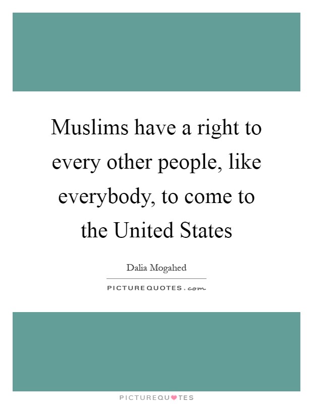 Muslims have a right to every other people, like everybody, to come to the United States Picture Quote #1