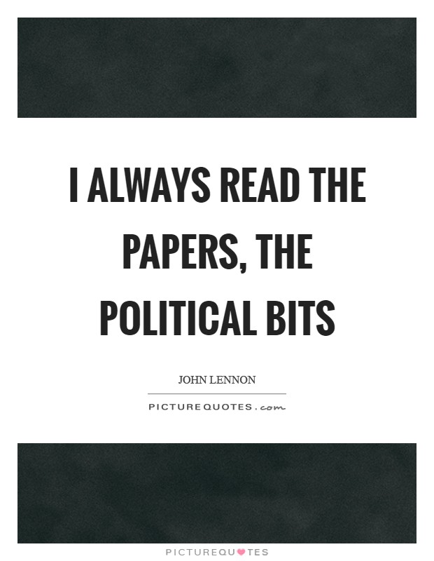 I always read the papers, the political bits Picture Quote #1