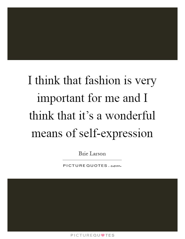 I think that fashion is very important for me and I think that it's a wonderful means of self-expression Picture Quote #1