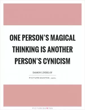One person’s magical thinking is another person’s cynicism Picture Quote #1