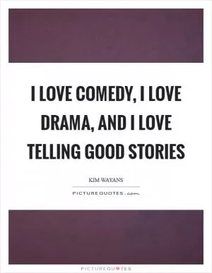 I love comedy, I love drama, and I love telling good stories Picture Quote #1