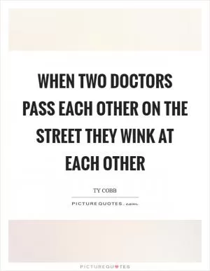 When two doctors pass each other on the street they wink at each other Picture Quote #1