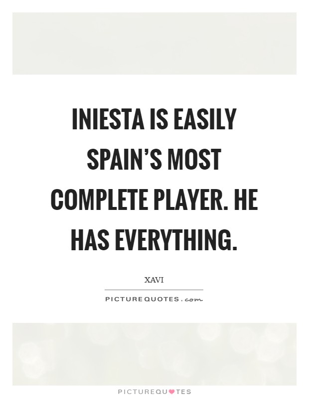 Iniesta is easily Spain's most complete player. He has everything Picture Quote #1