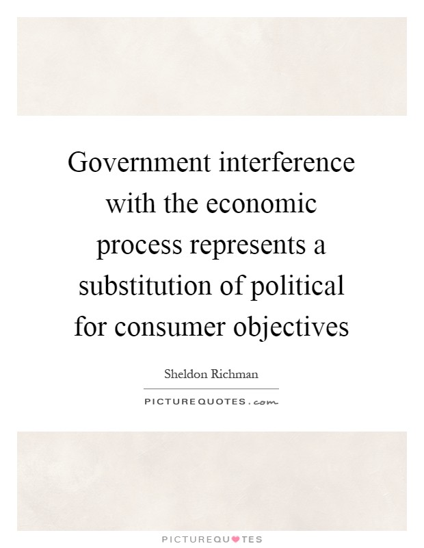 Government interference with the economic process represents a substitution of political for consumer objectives Picture Quote #1