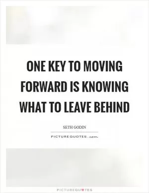 One key to moving forward is knowing what to leave behind Picture Quote #1
