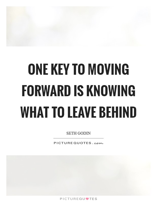 One key to moving forward is knowing what to leave behind Picture Quote #1