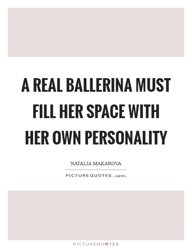 A real ballerina must fill her space with her own personality Picture Quote #1