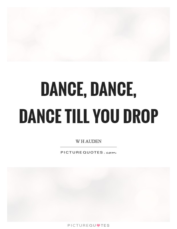 Dance, dance, dance till you drop Picture Quote #1