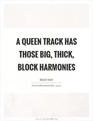 A Queen track has those big, thick, block harmonies Picture Quote #1