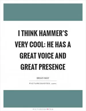 I think Hammer’s very cool: he has a great voice and great presence Picture Quote #1