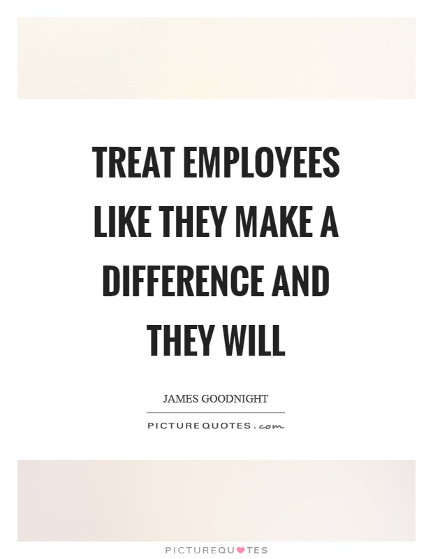 Treat employees like they make a difference and they will Picture Quote #1