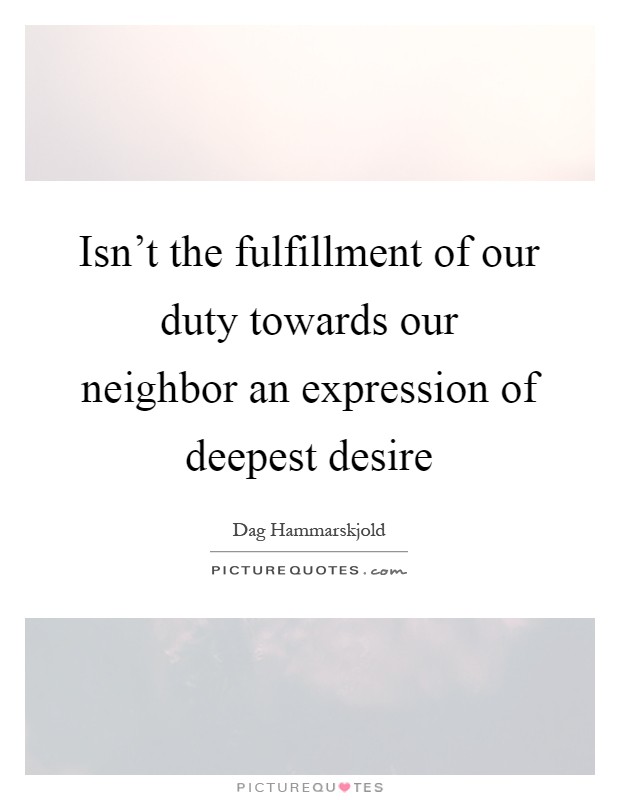 Isn't the fulfillment of our duty towards our neighbor an expression of deepest desire Picture Quote #1