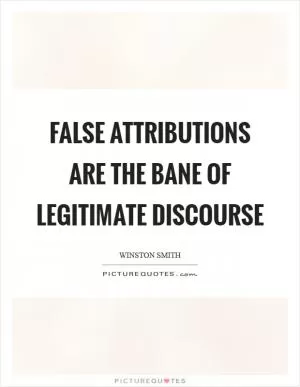 False attributions are the bane of legitimate discourse Picture Quote #1