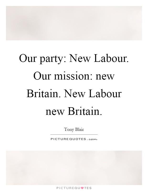 Our party: New Labour. Our mission: new Britain. New Labour new Britain Picture Quote #1