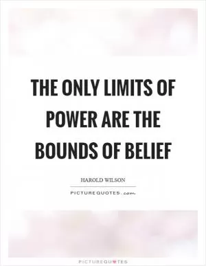 The only limits of power are the bounds of belief Picture Quote #1