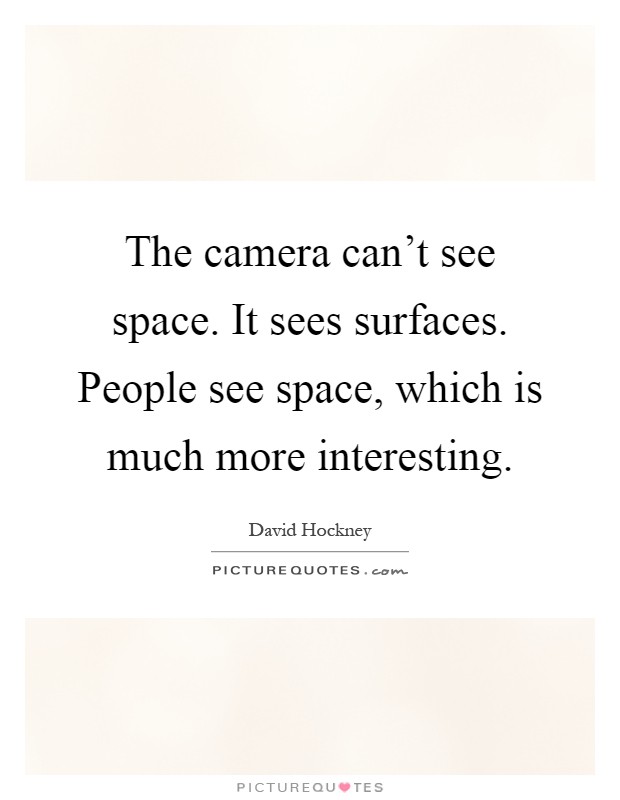 The camera can't see space. It sees surfaces. People see space, which is much more interesting Picture Quote #1