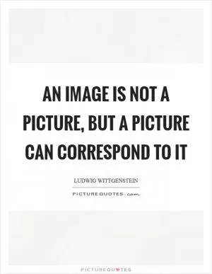 An image is not a picture, but a picture can correspond to it Picture Quote #1