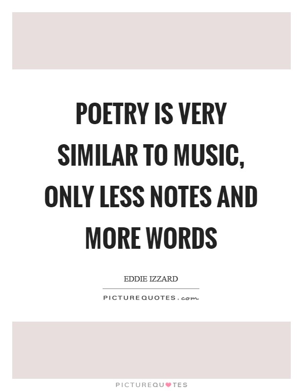 Poetry is very similar to music, only less notes and more words Picture Quote #1