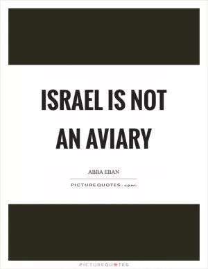 Israel is not an aviary Picture Quote #1