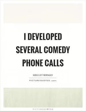 I developed several comedy phone calls Picture Quote #1